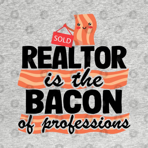 Realtor Is The Bacon Of Professions Real Estate Agent Gift by Kuehni